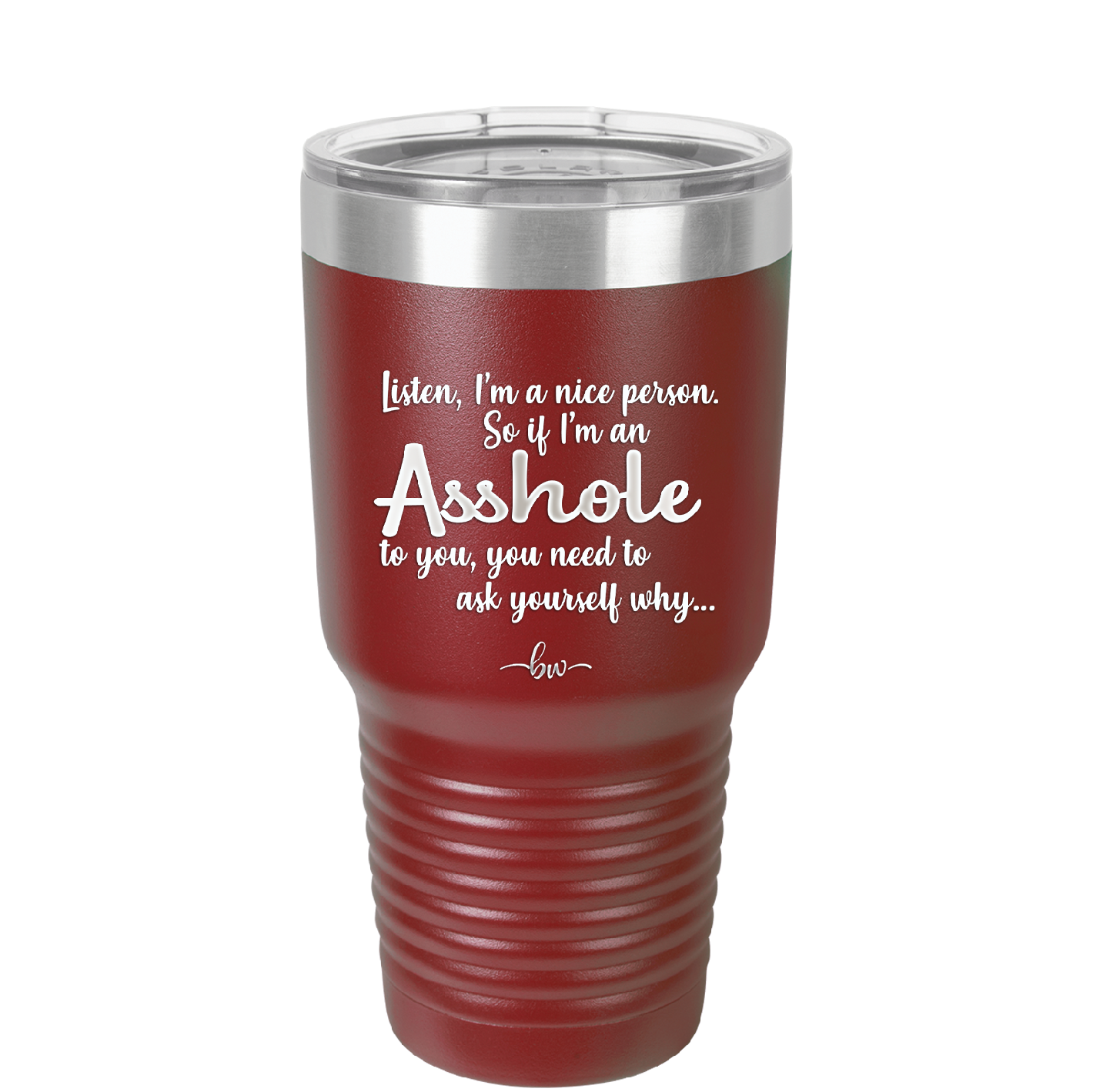 I'm a Nice Person So If I'm an Asshole to You You Need to Ask Yourself Why - Laser Engraved Stainless Steel Drinkware - 2315 -