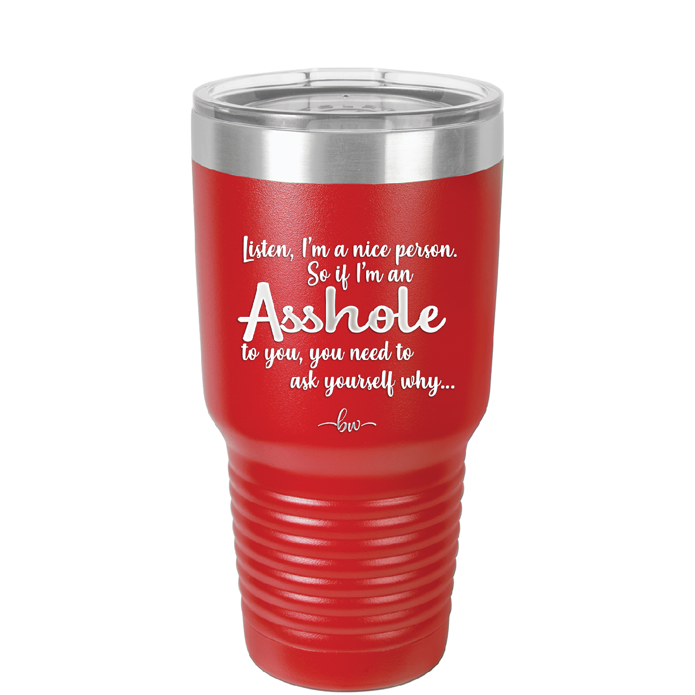 I'm a Nice Person So If I'm an Asshole to You You Need to Ask Yourself Why - Laser Engraved Stainless Steel Drinkware - 2315 -