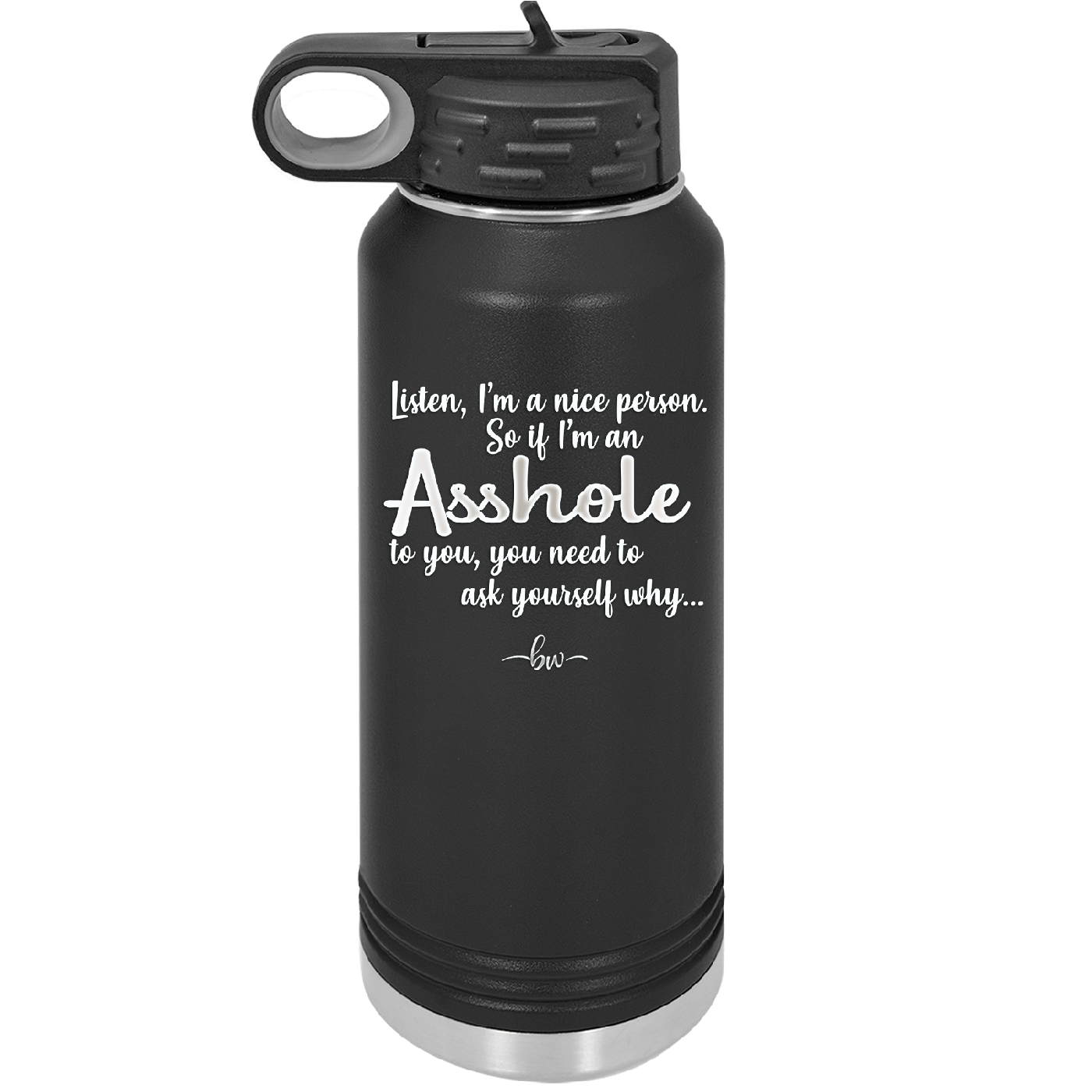 I'm a Nice Person So If I'm an Asshole to You You Need to Ask Yourself Why - Laser Engraved Stainless Steel Drinkware - 2315 -