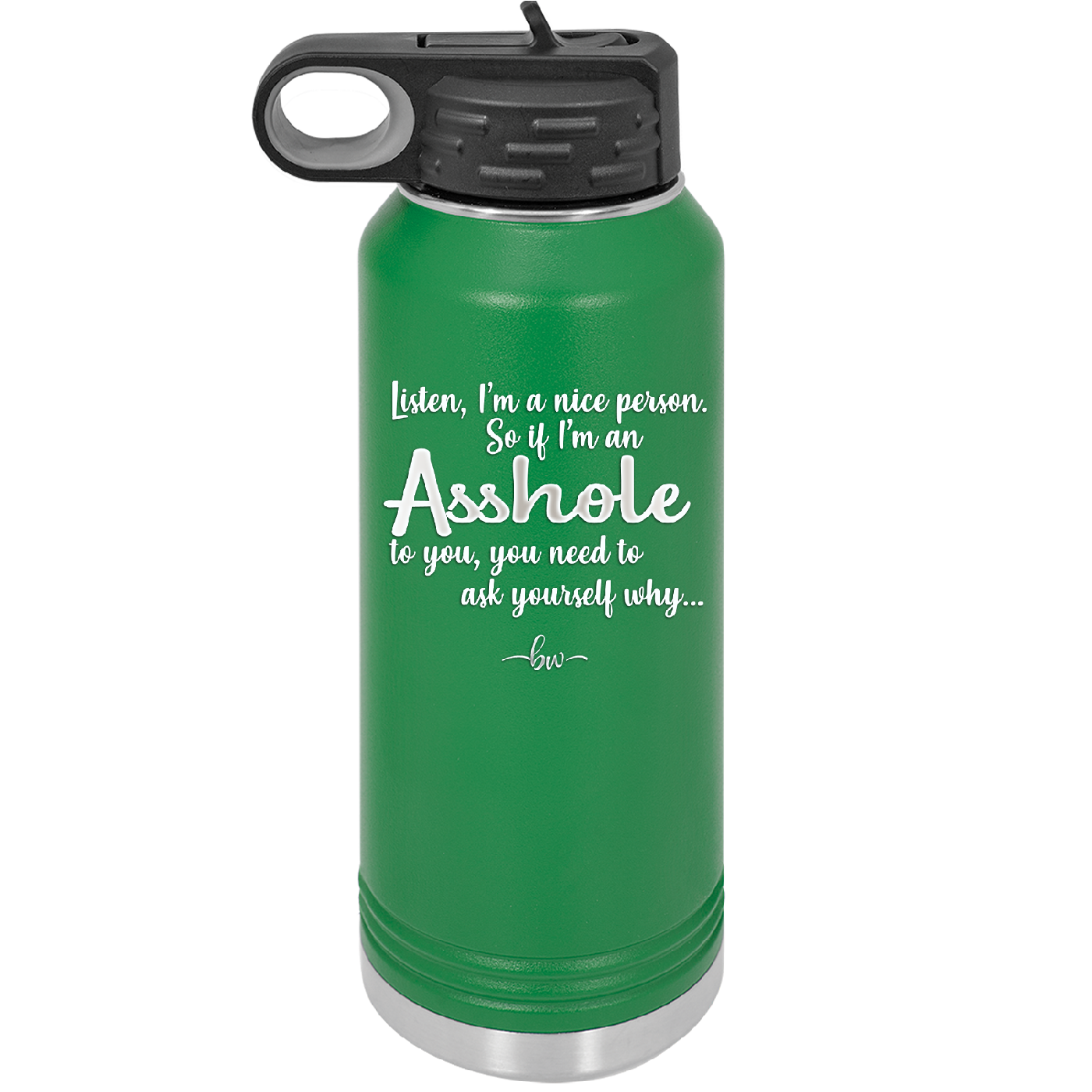 I'm a Nice Person So If I'm an Asshole to You You Need to Ask Yourself Why - Laser Engraved Stainless Steel Drinkware - 2315 -