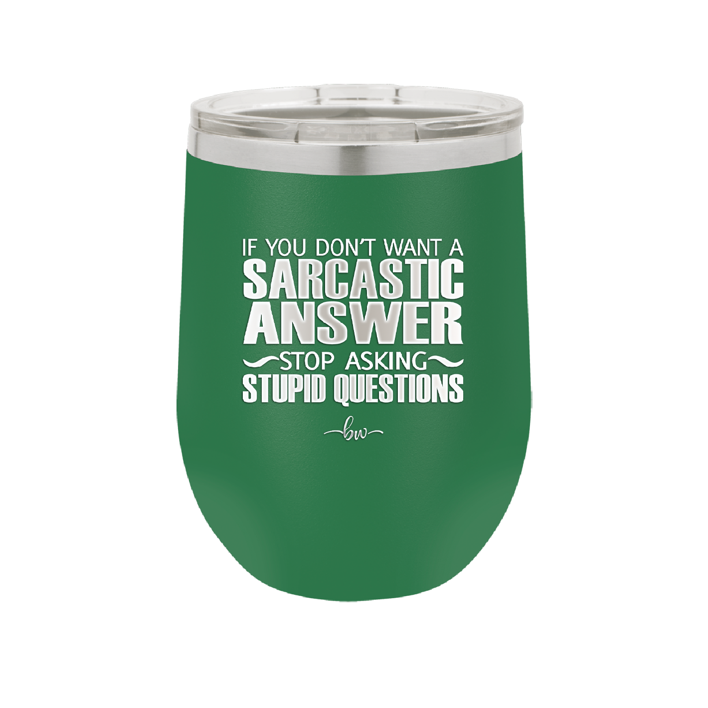 If You Don't Want a Sarcastic Answer Stop Asking Stupid Questions - Laser Engraved Stainless Steel Drinkware - 2316 -