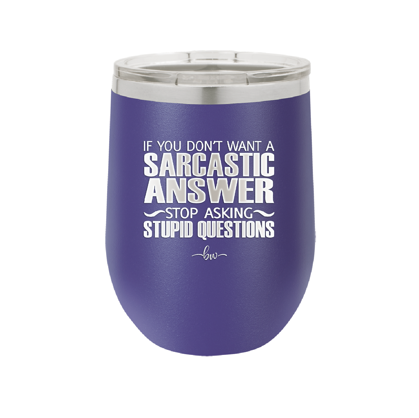 If You Don't Want a Sarcastic Answer Stop Asking Stupid Questions - Laser Engraved Stainless Steel Drinkware - 2316 -