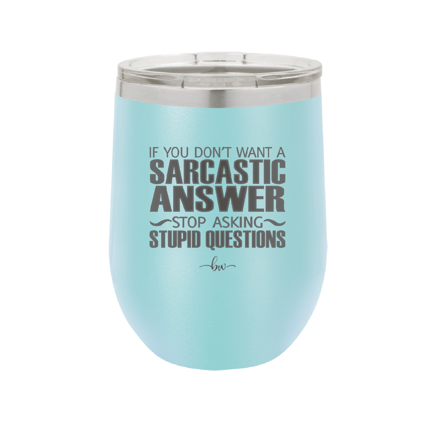 If You Don't Want a Sarcastic Answer Stop Asking Stupid Questions - Laser Engraved Stainless Steel Drinkware - 2316 -