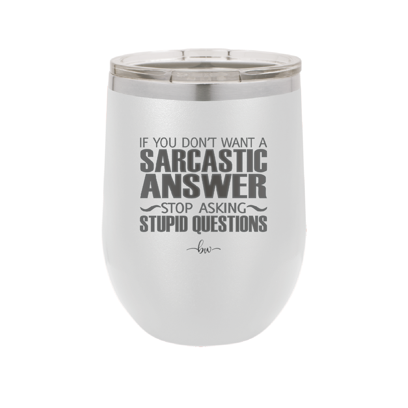 If You Don't Want a Sarcastic Answer Stop Asking Stupid Questions - Laser Engraved Stainless Steel Drinkware - 2316 -