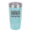 If You Don't Want a Sarcastic Answer Stop Asking Stupid Questions - Laser Engraved Stainless Steel Drinkware - 2316 -
