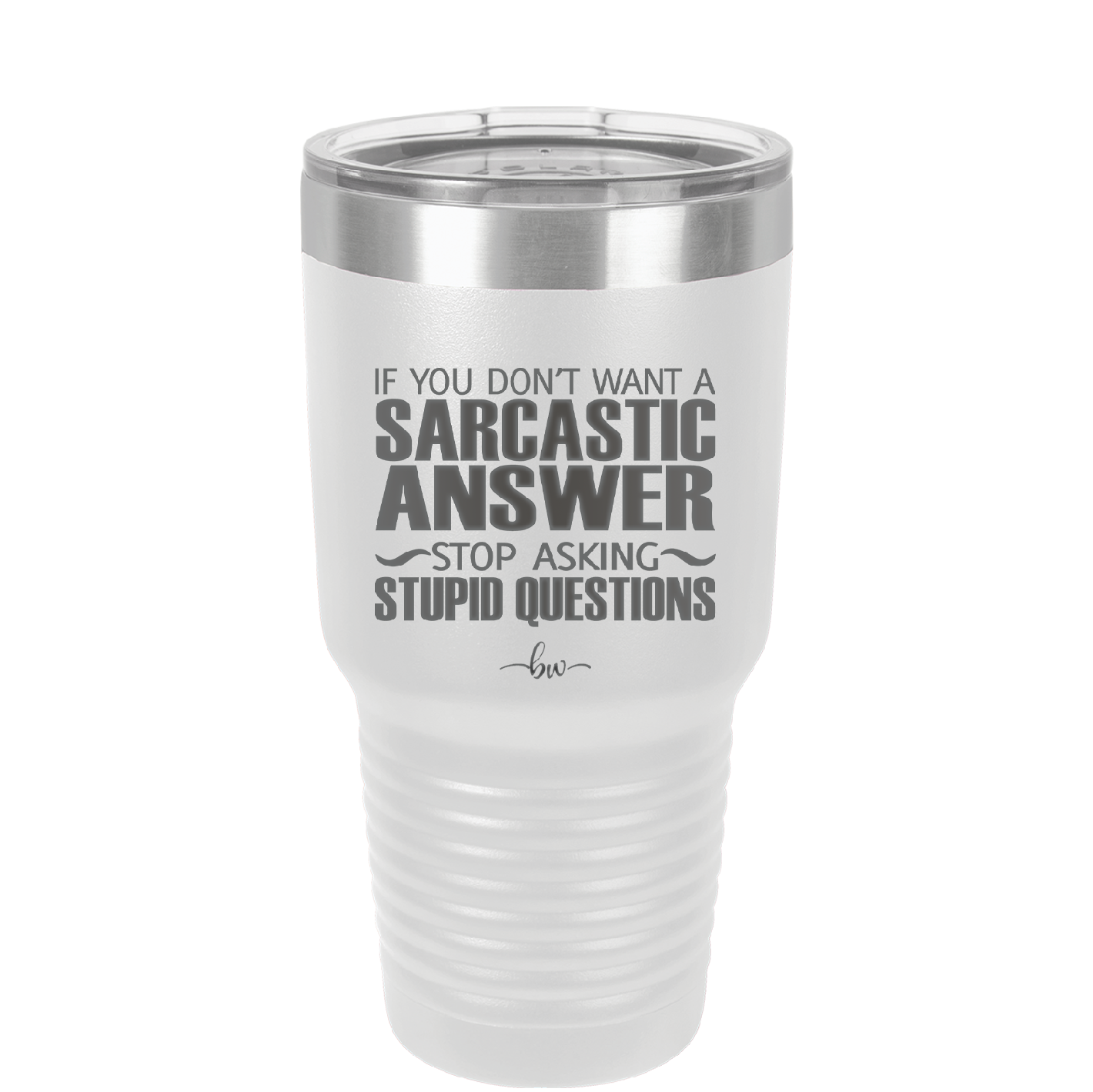If You Don't Want a Sarcastic Answer Stop Asking Stupid Questions - Laser Engraved Stainless Steel Drinkware - 2316 -