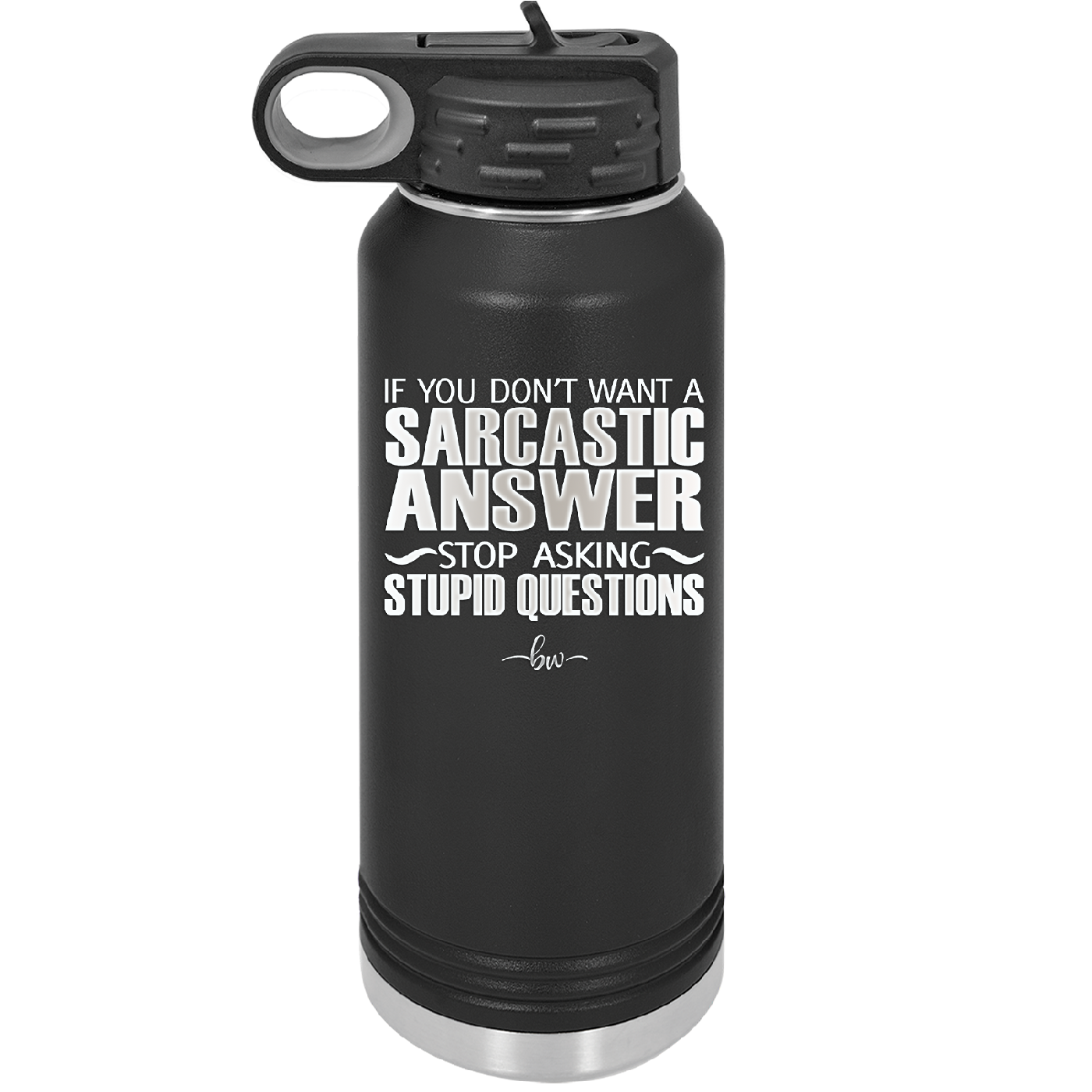 If You Don't Want a Sarcastic Answer Stop Asking Stupid Questions - Laser Engraved Stainless Steel Drinkware - 2316 -