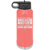 If You Don't Want a Sarcastic Answer Stop Asking Stupid Questions - Laser Engraved Stainless Steel Drinkware - 2316 -