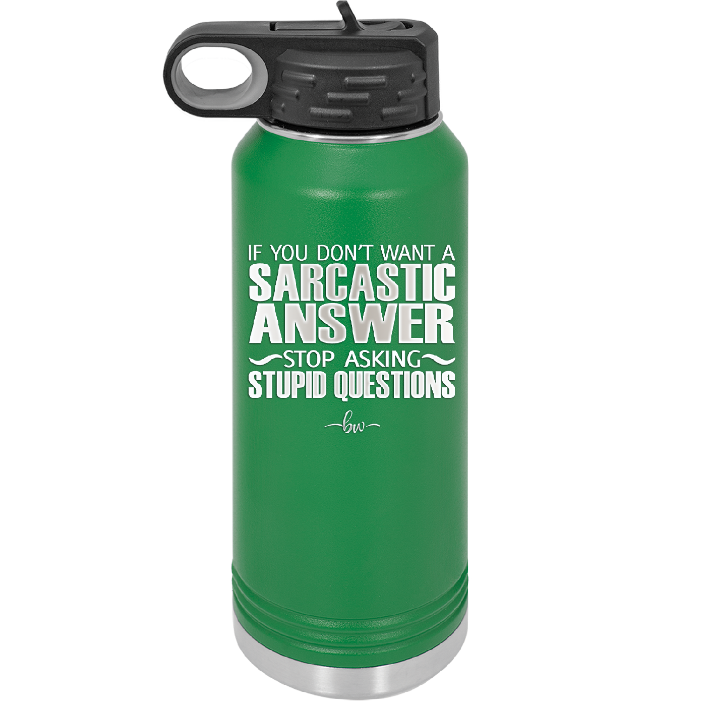 If You Don't Want a Sarcastic Answer Stop Asking Stupid Questions - Laser Engraved Stainless Steel Drinkware - 2316 -