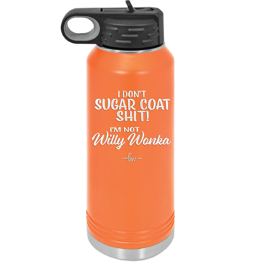 I Don't Sugar Coat Shit I'm Not Willy Wonka - Laser Engraved Stainless Steel Drinkware - 2318 -