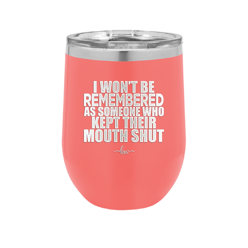 I Won't Be Remembered as Someone Who Kept Their Mouth Shut - Laser Engraved Stainless Steel Drinkware - 2319 -