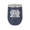 I Won't Be Remembered as Someone Who Kept Their Mouth Shut - Laser Engraved Stainless Steel Drinkware - 2319 -