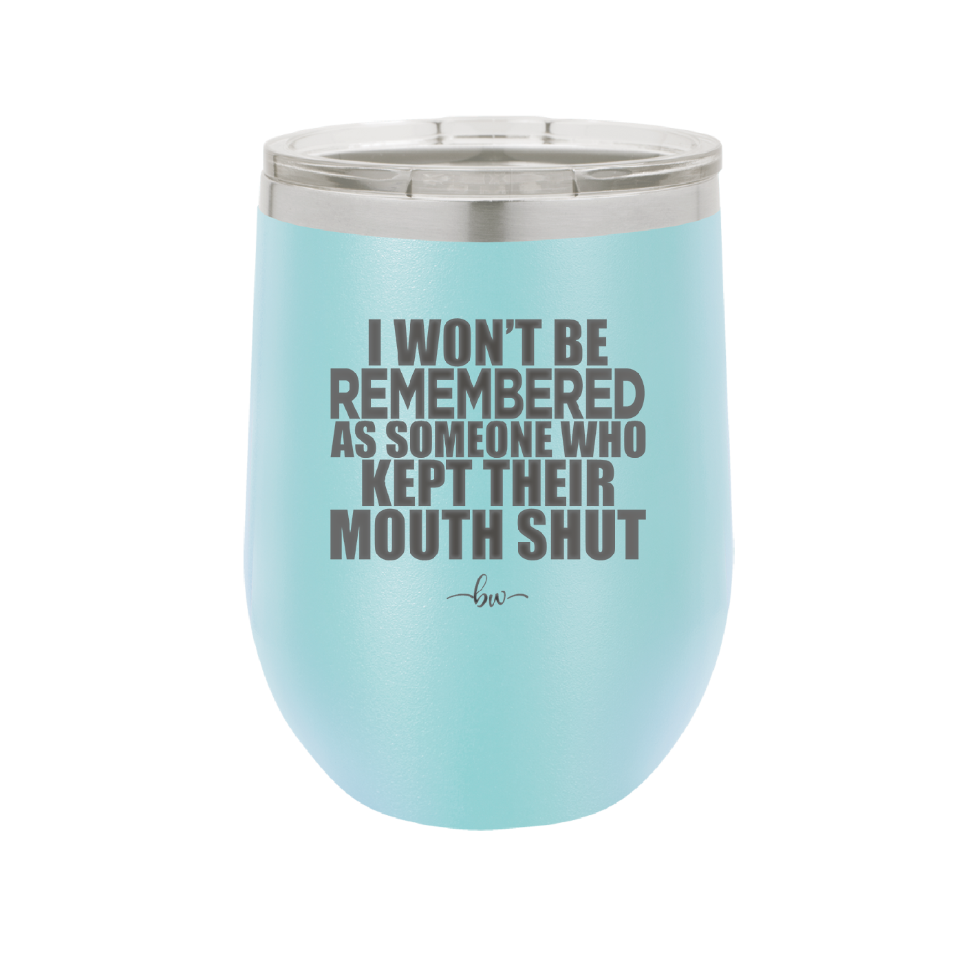I Won't Be Remembered as Someone Who Kept Their Mouth Shut - Laser Engraved Stainless Steel Drinkware - 2319 -