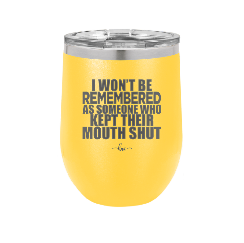 I Won't Be Remembered as Someone Who Kept Their Mouth Shut - Laser Engraved Stainless Steel Drinkware - 2319 -