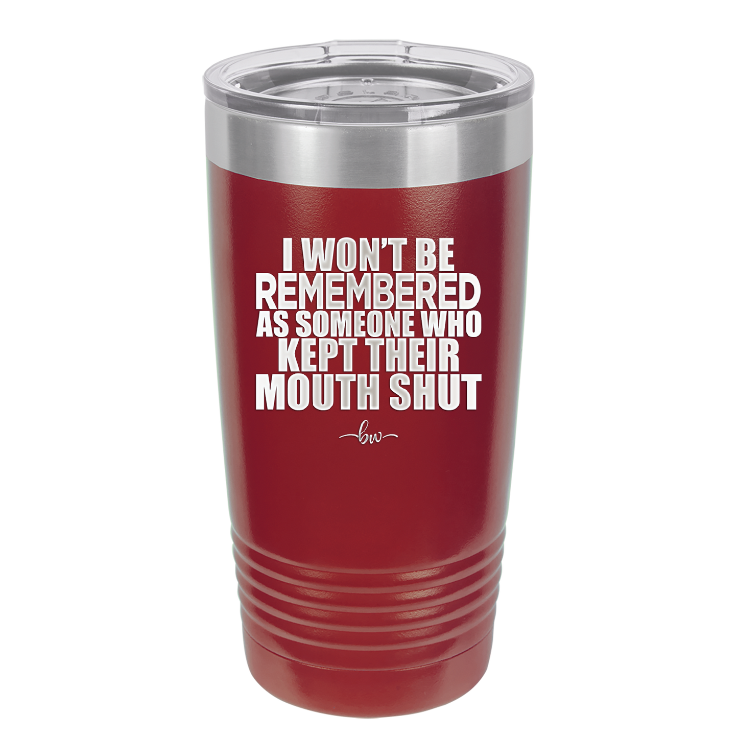 I Won't Be Remembered as Someone Who Kept Their Mouth Shut - Laser Engraved Stainless Steel Drinkware - 2319 -