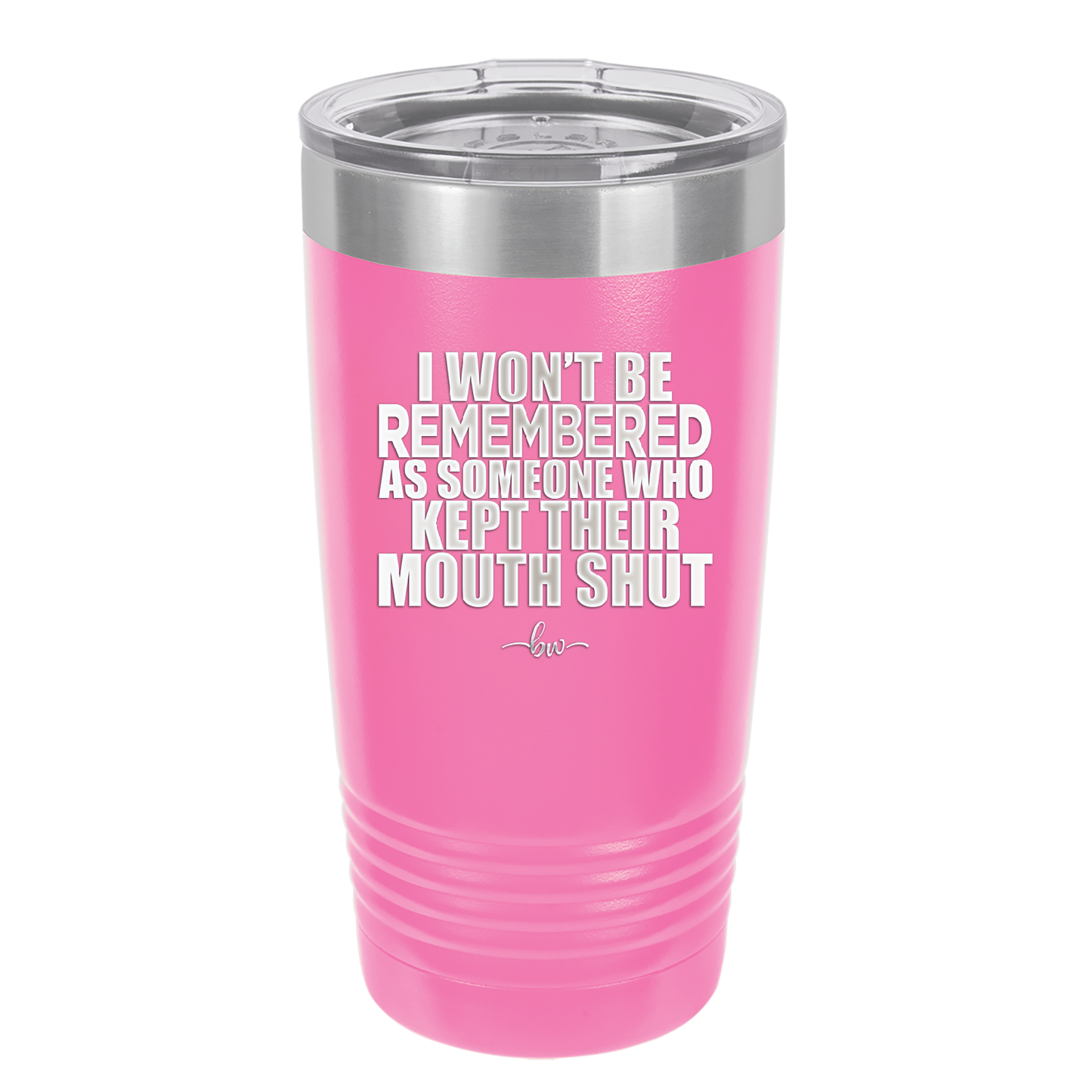 I Won't Be Remembered as Someone Who Kept Their Mouth Shut - Laser Engraved Stainless Steel Drinkware - 2319 -