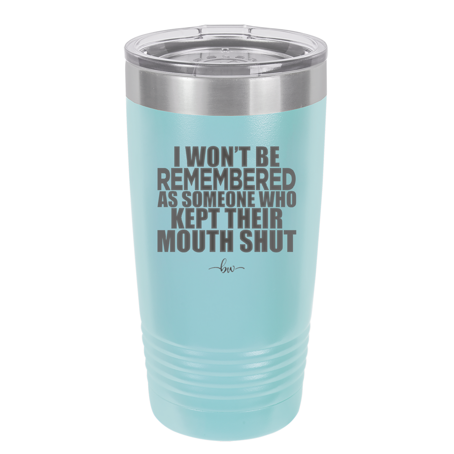 I Won't Be Remembered as Someone Who Kept Their Mouth Shut - Laser Engraved Stainless Steel Drinkware - 2319 -