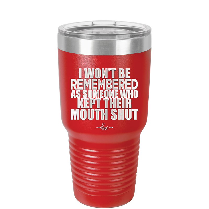I Won't Be Remembered as Someone Who Kept Their Mouth Shut - Laser Engraved Stainless Steel Drinkware - 2319 -
