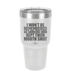 I Won't Be Remembered as Someone Who Kept Their Mouth Shut - Laser Engraved Stainless Steel Drinkware - 2319 -