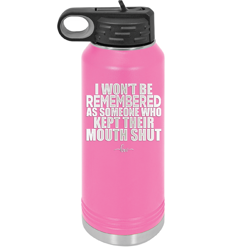 I Won't Be Remembered as Someone Who Kept Their Mouth Shut - Laser Engraved Stainless Steel Drinkware - 2319 -