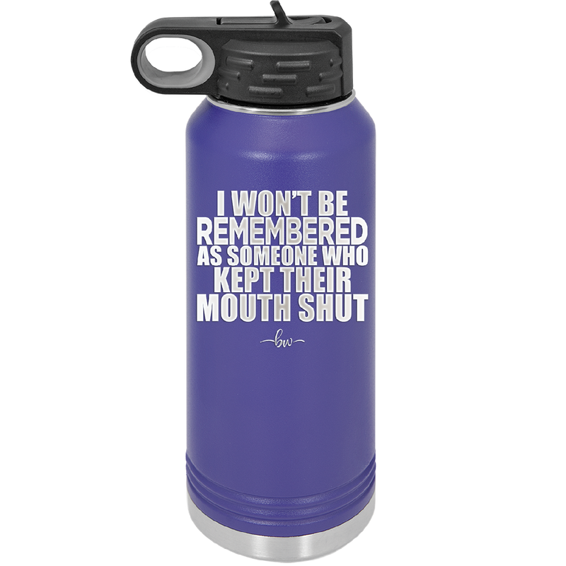 I Won't Be Remembered as Someone Who Kept Their Mouth Shut - Laser Engraved Stainless Steel Drinkware - 2319 -