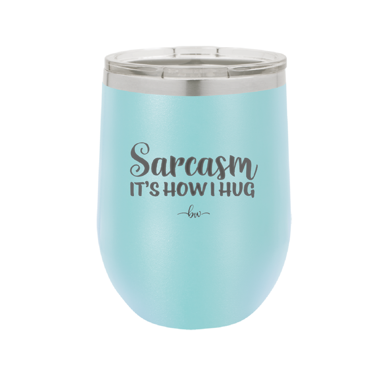 Sarcasm It's How I Hug - Laser Engraved Stainless Steel Drinkware - 2320 -