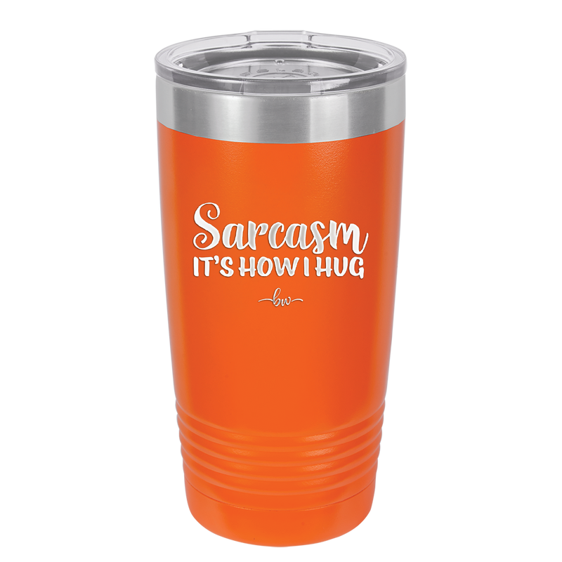 Sarcasm It's How I Hug - Laser Engraved Stainless Steel Drinkware - 2320 -