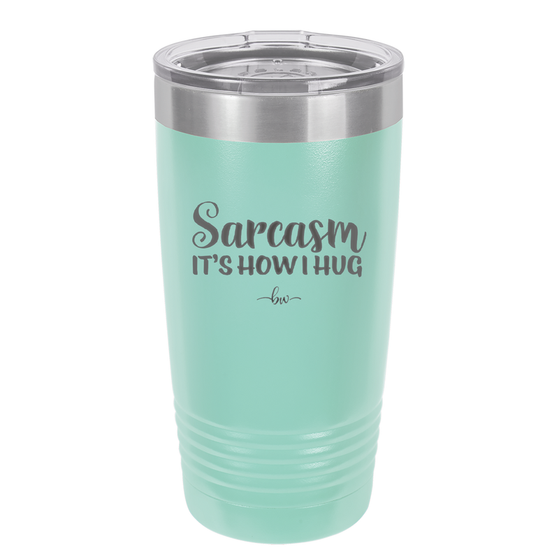 Sarcasm It's How I Hug - Laser Engraved Stainless Steel Drinkware - 2320 -