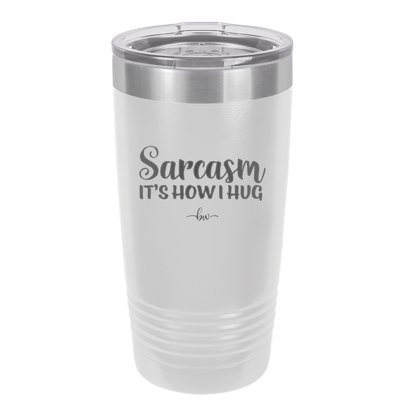 Sarcasm It's How I Hug - Laser Engraved Stainless Steel Drinkware - 2320 -