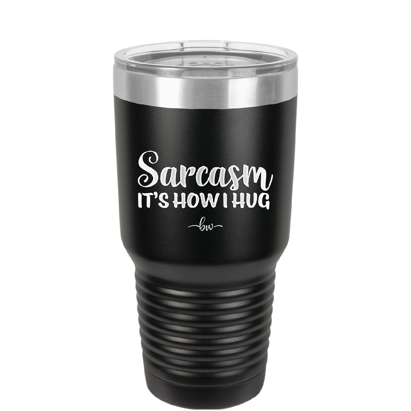 Sarcasm It's How I Hug - Laser Engraved Stainless Steel Drinkware - 2320 -