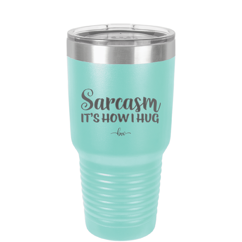 Sarcasm It's How I Hug - Laser Engraved Stainless Steel Drinkware - 2320 -