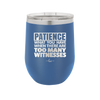 Patience What You Only Have When There Are Too Many Witnesses - Laser Engraved Stainless Steel Drinkware - 2322 -