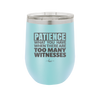 Patience What You Only Have When There Are Too Many Witnesses - Laser Engraved Stainless Steel Drinkware - 2322 -