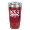 Patience What You Only Have When There Are Too Many Witnesses - Laser Engraved Stainless Steel Drinkware - 2322 -