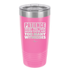Patience What You Only Have When There Are Too Many Witnesses - Laser Engraved Stainless Steel Drinkware - 2322 -