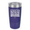 Patience What You Only Have When There Are Too Many Witnesses - Laser Engraved Stainless Steel Drinkware - 2322 -