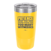 Patience What You Only Have When There Are Too Many Witnesses - Laser Engraved Stainless Steel Drinkware - 2322 -