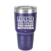Patience What You Only Have When There Are Too Many Witnesses - Laser Engraved Stainless Steel Drinkware - 2322 -