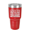 Patience What You Only Have When There Are Too Many Witnesses - Laser Engraved Stainless Steel Drinkware - 2322 -