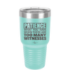 Patience What You Only Have When There Are Too Many Witnesses - Laser Engraved Stainless Steel Drinkware - 2322 -