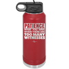 Patience What You Only Have When There Are Too Many Witnesses - Laser Engraved Stainless Steel Drinkware - 2322 -