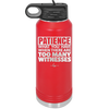 Patience What You Only Have When There Are Too Many Witnesses - Laser Engraved Stainless Steel Drinkware - 2322 -