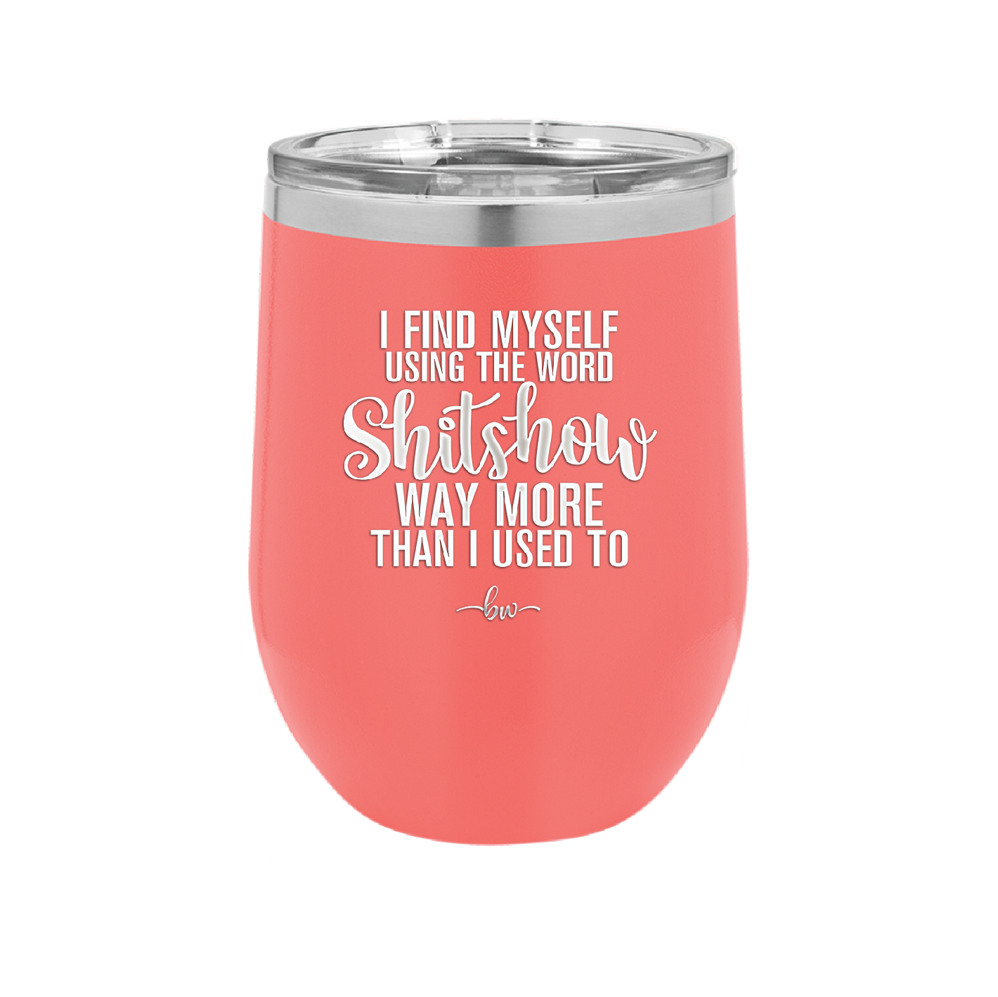 I Find Myself Using the Word Shitshow Way More Than I Used To - Laser Engraved Stainless Steel Drinkware - 2323 -
