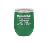 Mom Cold Like a Regular Cold Except No One Gives a Shit - Laser Engraved Stainless Steel Drinkware - 2328 -