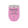 Mom Cold Like a Regular Cold Except No One Gives a Shit - Laser Engraved Stainless Steel Drinkware - 2328 -