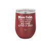Mom Cold Like a Regular Cold Except No One Gives a Shit - Laser Engraved Stainless Steel Drinkware - 2328 -