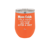 Mom Cold Like a Regular Cold Except No One Gives a Shit - Laser Engraved Stainless Steel Drinkware - 2328 -