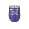 Mom Cold Like a Regular Cold Except No One Gives a Shit - Laser Engraved Stainless Steel Drinkware - 2328 -