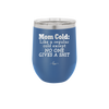 Mom Cold Like a Regular Cold Except No One Gives a Shit - Laser Engraved Stainless Steel Drinkware - 2328 -