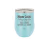 Mom Cold Like a Regular Cold Except No One Gives a Shit - Laser Engraved Stainless Steel Drinkware - 2328 -